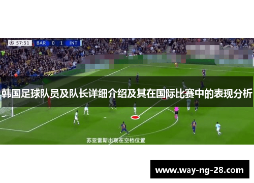 韩国足球队员及队长详细介绍及其在国际比赛中的表现分析