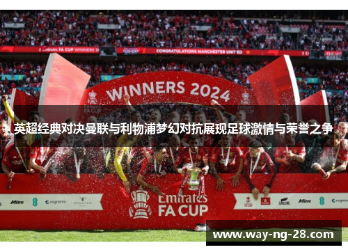 英超经典对决曼联与利物浦梦幻对抗展现足球激情与荣誉之争