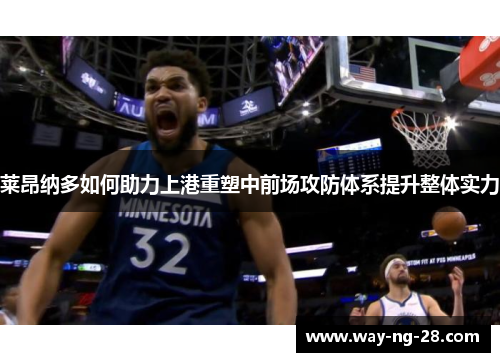 莱昂纳多如何助力上港重塑中前场攻防体系提升整体实力