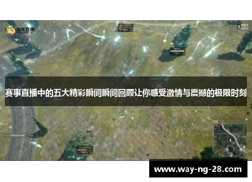 赛事直播中的五大精彩瞬间瞬间回顾让你感受激情与震撼的极限时刻