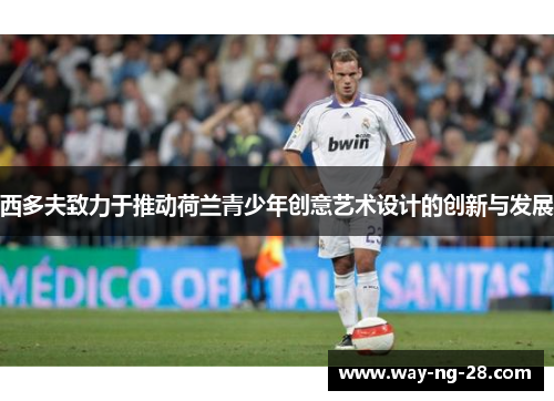 西多夫致力于推动荷兰青少年创意艺术设计的创新与发展