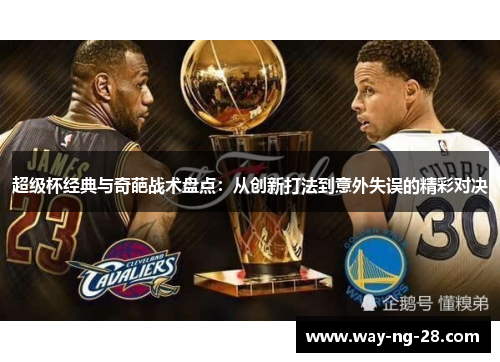 超级杯经典与奇葩战术盘点：从创新打法到意外失误的精彩对决