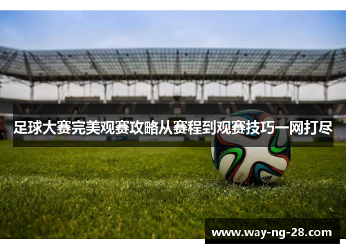 足球大赛完美观赛攻略从赛程到观赛技巧一网打尽
