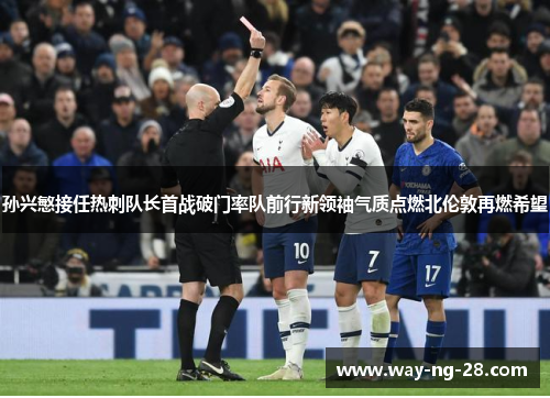 孙兴慜接任热刺队长首战破门率队前行新领袖气质点燃北伦敦再燃希望